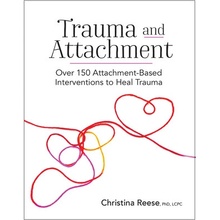 Trauma and Attachment: Over 150 Attachment-Based Interventions to Heal Trauma Reese ChristinaPaperback