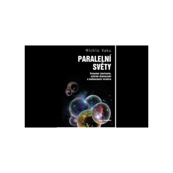 Paralelní světy - Putování vesmírem, vyššími dimenzemi a budoucností kosmu - Kaku Michio