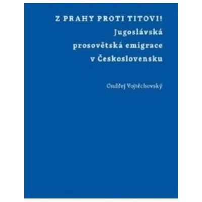 Z Prahy proti Titovi! - Ondřej Vojtěchovský