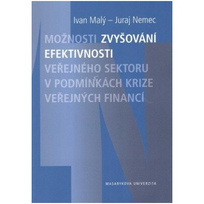 Možnosti zvyšování efektivnosti veřejného sektoru v podmínkách krize veřejných financí - Juraj Nemec, Ivan Malý
