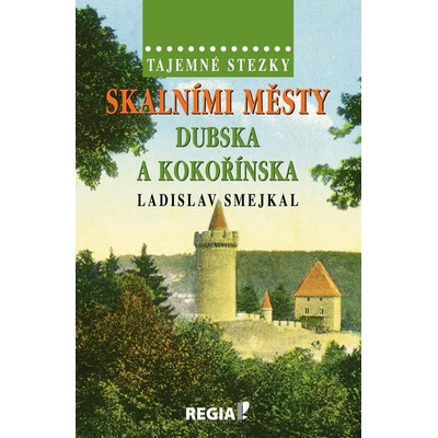 Tajemné stezky - Skalními městy Dubska a Kokořínska - Ladislav Smejkal