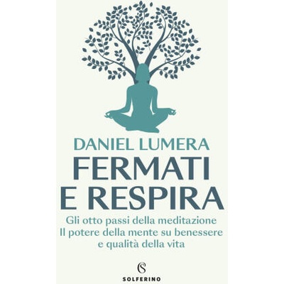 Fermati e respira. Gli otto passi della meditazione. Il potere della mente su benessere e qualità della vita | Daniel Lumera