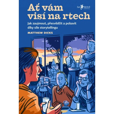 Ať vám visí na rtech - Jak zaujmout, přesvědčit a pobavit díky vyprávění