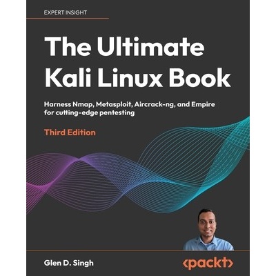 The Ultimate Kali Linux Book - Third Edition Harness Nmap Metasploit Aircrack-ng and Empire for cutting-edge pentesting - Singh Glen D.