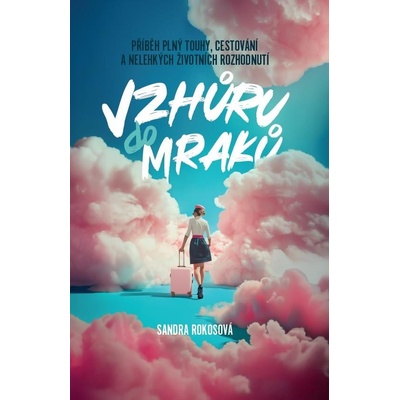 Vzhůru do mraků - Příběh plný touhy, cestování a nelehkých životních rozhodnutí - Sandra Rokosová
