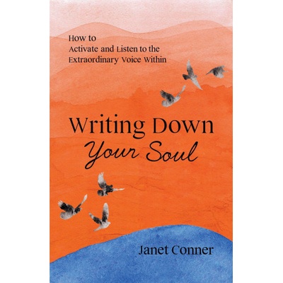 Writing Down Your Soul: How to Activate and Listen to the Extraordinary Voice Within (Writing to Explore Your Spiritual Soul) (Conner Janet)(Paperback)