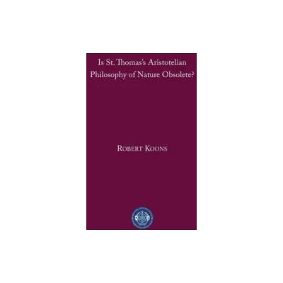 Is St. Thomas's Aristotelian Philosophy of Nature Obsolete? | C. Robert Koons