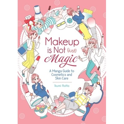 Makeup Is Not Just Magic: A Manga Guide to Cosmetics and Skin Care Rotta Ikumi