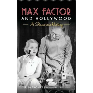 MAX FACTOR & HOLLYWOOD | Erika Thomas, Marc Wanamaker, The Hollywood Museum (ISBN: 9781540201591)