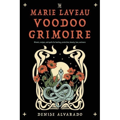 The Marie Laveau Voodoo Grimoire: Rituals, Recipes, and Spells for Healing, Protection, Beauty, Love, and More