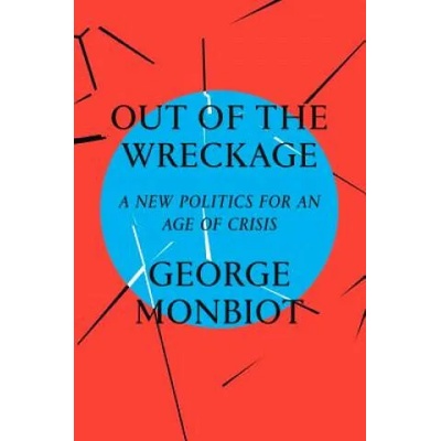 Out of the Wreckage | George Monbiot
