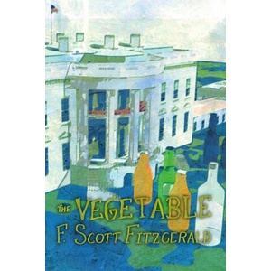 Vegetable, or From President to Postman [A Whisky Priest Book] | Francis Scott Fitzgerald (ISBN: 9781471606274)