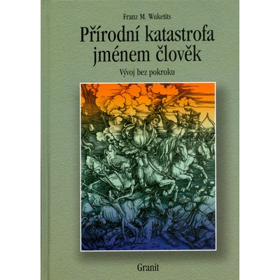 Přírodní katastrofa jménem člověk -- Vývoj bez pokroku - Fr. M. Wuketits