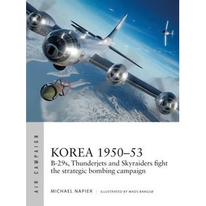 Korea 1950-53: B-29s, Thunderjets and Skyraiders Fight the Strategic Bombing Campaign (ISBN: 9781472855558)