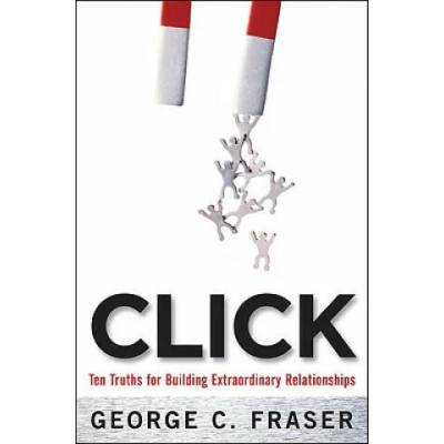 Click: Ten Truths for Building Extraordinary Relationships | George C. Fraser