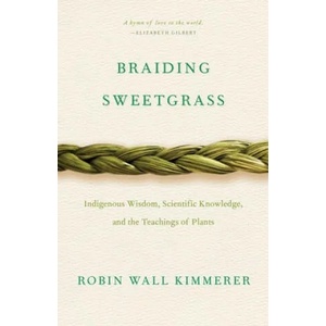 Braiding Sweetgrass: Indigenous Wisdom, Scientific Knowledge and the Teachings of Plants | Robin Wall Kimmerer (ISBN: 9781571311771)