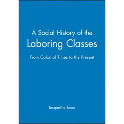 Social History of the Laboring Classes - From Colonial Times to the Present | Jacqueline Jones