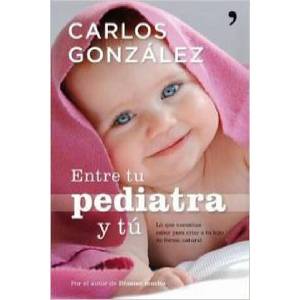 Entre tu pediatra y tú : lo que necesitas saber para criar a tu hijo de forma natural | CARLOS GONZALEZ (2010)