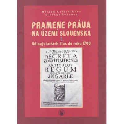 Pramene práva na území Slovenska I. - Miriam Laclavíková , Adriana Švecová