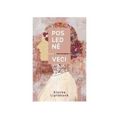 Posledné veci - Slávka Liptáková