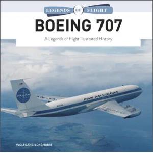 Boeing 707: A Legends of Flight Illustrated History | Wolfgang Borgmann (ISBN: 9780764363450)