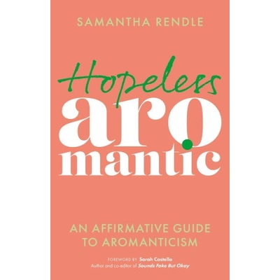 Hopeless Aromantic: An Affirmative Guide to Aromanticism