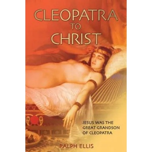Cleopatra to Christ: Jesus: The Great-Grandson of Cleopatra. | Ralph Ellis (ISBN: 9781508465881)