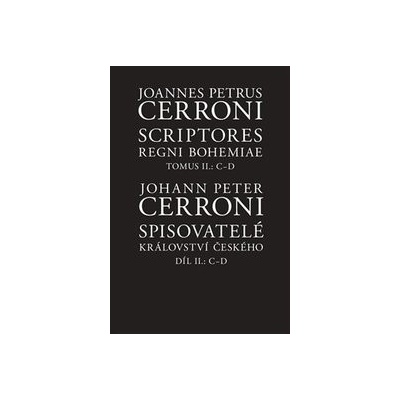 Spisovatelé království českého. Díl II.: C–D / Scriptores Regni Bohemiae Tomus II.: C-D - Johann Peter Cerroni