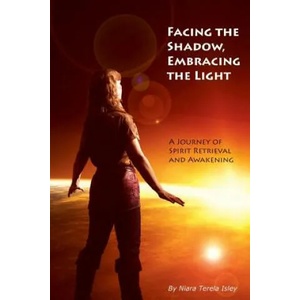 Facing the Shadow, Embracing the Light: A Journey of Spirit Retrieval and Awakening | Niara Terela Isley (ISBN: 9781493556847)