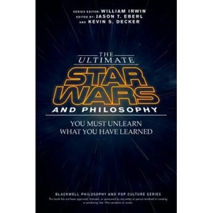 Ultimate Star Wars and Philosophy - You Must Unlearn What You Have Learned | Jason T. Eberl (2015)