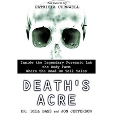 Deaths Acre: Inside the Legendary Forensic Lab the Body Farm Where the Dead Do Tell Tales Bass WilliamPaperback