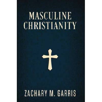 Masculine Christianity | Zachary Garris