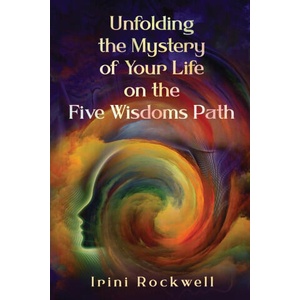 Unfolding the Mystery of Your Life on the Five Wisdoms Path | Irini Rockwell (2024)