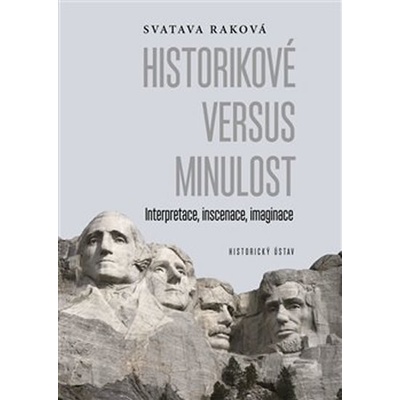 Historikové versus minulost - Interpretace, inscenace, imaginace - Svatava Raková