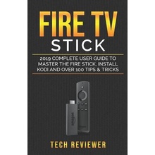 Fire TV Stick; 2019 Complete User Guide to Master the Fire Stick, Install Kodi and Over 100 Tips and Tricks Reviewer Tech