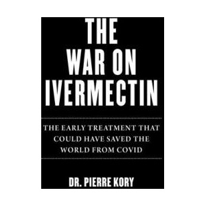 War on Ivermectin: The Medicine That Saved Millions and Could Have Ended the Covid Pandemic | KORY PIERRE (ISBN: 9781510773868)