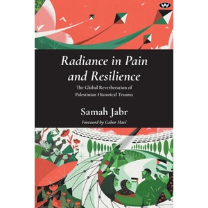 Radiance in Pain and Resilience | Gabor Maté MD, Elizabeth Berger MD (ISBN: 9781923042926)