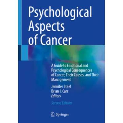 Psychological Aspects of Cancer: A Guide to Emotional and Psychological Consequences of Cancer, Their Causes, and Their Management | Jennifer Steel, Brian I. Carr