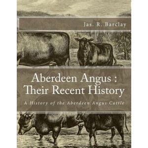 Aberdeen Angus: Their Recent History: A History of the Aberdeen Angus Cattle | Jas R Barclay, Jackson Chambers (2017)