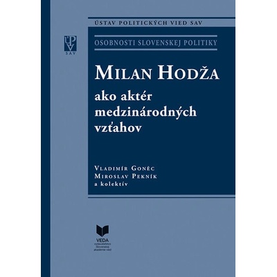 Milan Hodža ako aktér medzinárodných vzťahov - Vladimír Goněc, Miroslav Pekník a kolektív