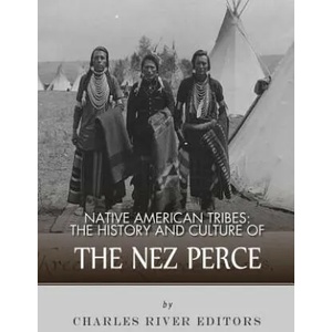 Native American Tribes: The History and Culture of the Nez Perce | Charles River Editors (ISBN: 9781983756313)