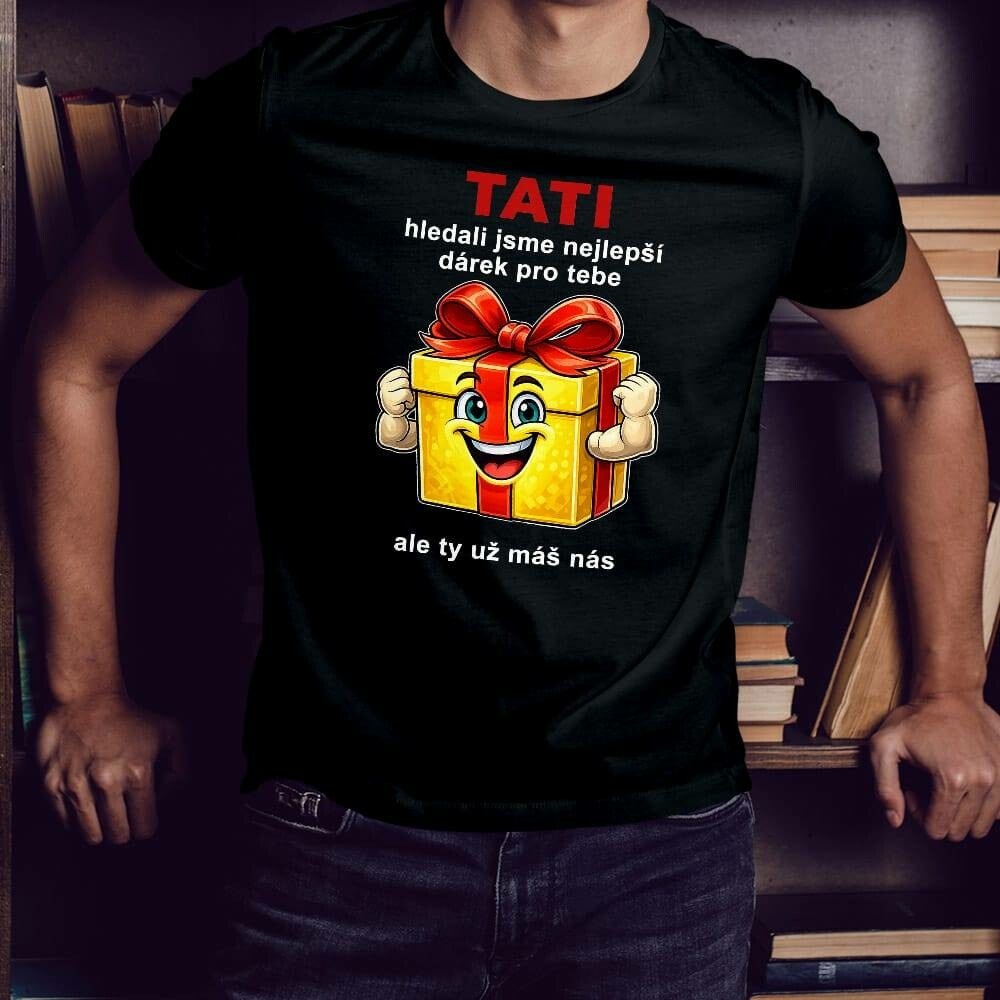 Černé pánské tričko Tati, hledali jsme nejlepší dárek pro tebe, ale ty už máš nás