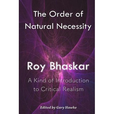 The Order of Natural Necessity: A Kind of Introduction to Critical Realism | Roy Bhaskar