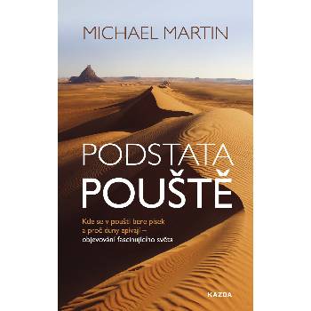 Podstata pouště: Kde se v poušti bere písek a proč duny zpívají - objevování fascinujícího světa - Michael Martin