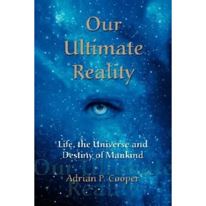 Our Ultimate Reality, Life, the Universe and Destiny of Mankind | Adrian, P. Cooper (ISBN: 9780979910609)