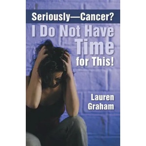 Seriously-Cancer? I Do Not Have Time for This! | Lauren Graham (ISBN: 9781462406012)