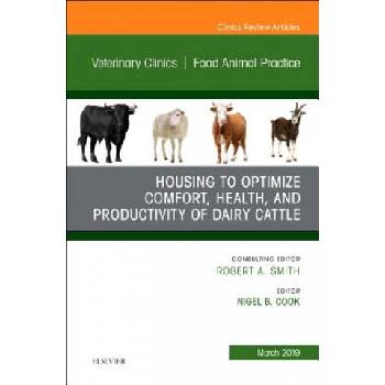Housing to Optimize Comfort, Health and Productivity of Dairy Cattles, An Issue of Veterinary Clinics of North America: Food Animal Practice | Nigel B. Cook