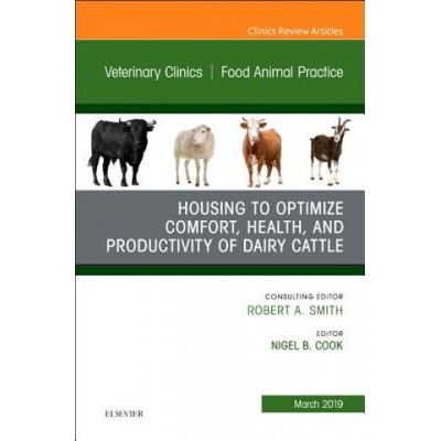 Housing to Optimize Comfort, Health and Productivity of Dairy Cattles, An Issue of Veterinary Clinics of North America: Food Animal Practice | Nigel B. Cook
