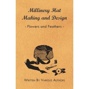 Millinery Hat Making and Design - Flowers and Feathers | Various (ISBN: 9781445506197)