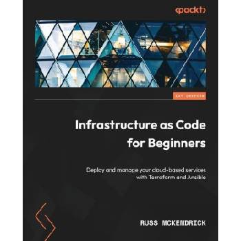 Infrastructure as Code for Beginners: Deploy and manage your cloud-based services with Terraform and Ansible | Russ McKendrick